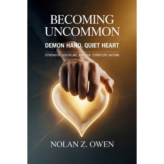 Becoming Uncommon: Demon Hand, Quiet Heart: Strength, Discipline, and the Territory Within, (Paperback)