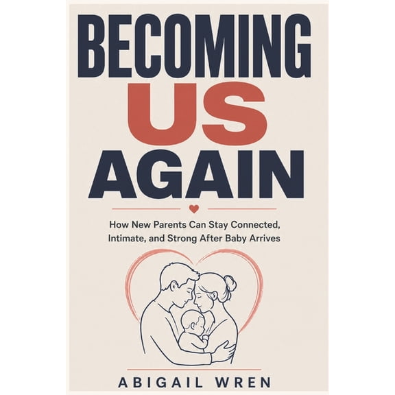 Becoming Us Again: How New Parents Can Stay Connected, Intimate, and Strong After Baby Arrives, (Paperback)