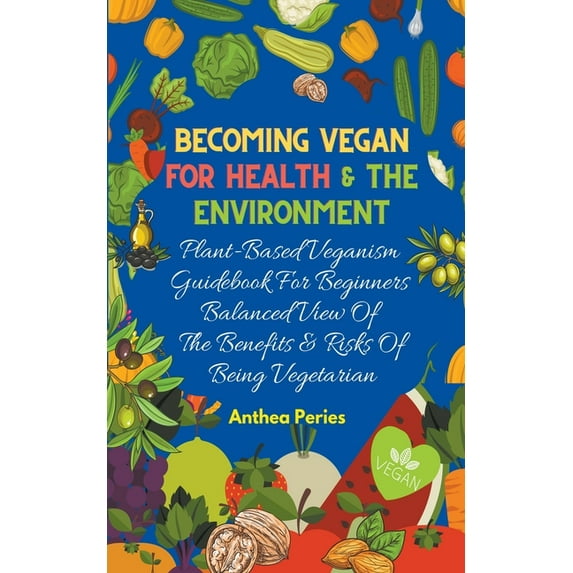 Becoming Vegan For Health And The Environment: Plant Based Veganism Guidebook For Beginners: Balanced View Of The Benefi, (Paperback)