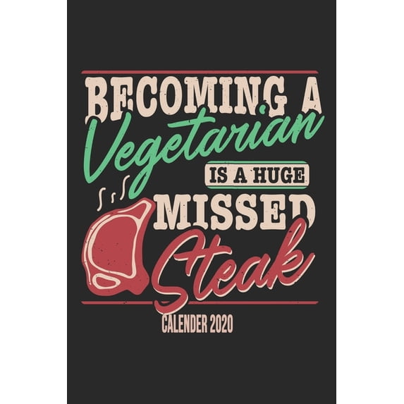 Becoming a Vegetarian is a Huge Missed Steak Calender 2020: Funny Cool Barbecue Butcher Calender 2020 - Monthly & Weekly Planner - 6X9 - 128 Pages - Cute Unique Gift for All Butchers, Meat Fans, Lover (Paperback)