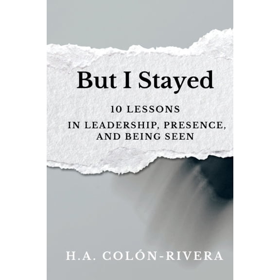 But I Stayed: 10 Lessons In Leadership, Presence, and Being Seen, (Paperback)