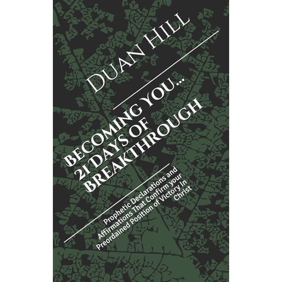 Becoming You.21 Days of Breakthrough: Prophetic Declarations and Affirmations That Confirm your Preordained Position of Victory In Christ Paperback 1729836925 9781729836927 Duan Le`Quan Hill