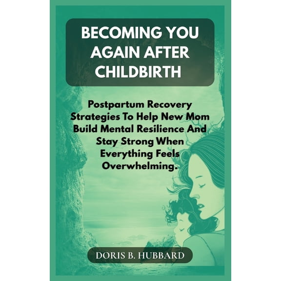 Becoming You Again After Childbirth: Postpartum Recovery Strategies To Help New Moms Build Mental Resilience And Stay St, (Paperback)