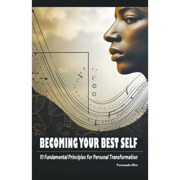 Becoming Your Best Self: 10 Fundamental Principles for Personal Transformation, (Paperback)