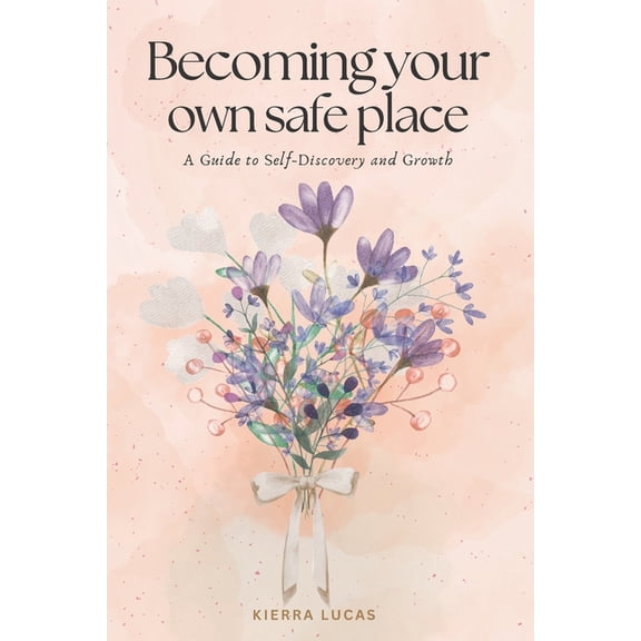 Becoming Your Own Safe Place: A Gentle Guide to Personal Growth, Self-Love, and Calm, (Paperback)