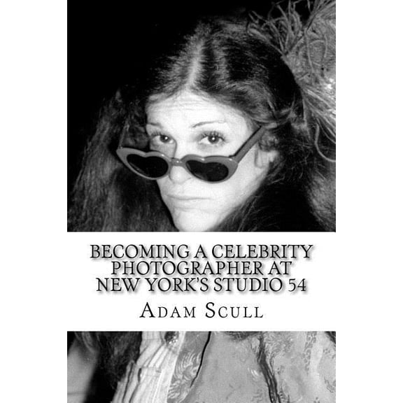 Becoming a Celebrity Photographer at Studio 54 (Paperback) by Adam Scull