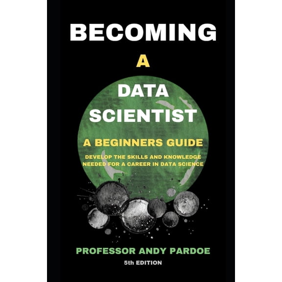 Becoming a Data Scientist: A Beginners Guide, (Paperback)
