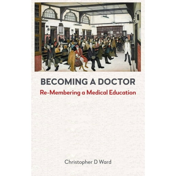 Becoming a Doctor: Re-Membering a Medical Education, (Paperback)