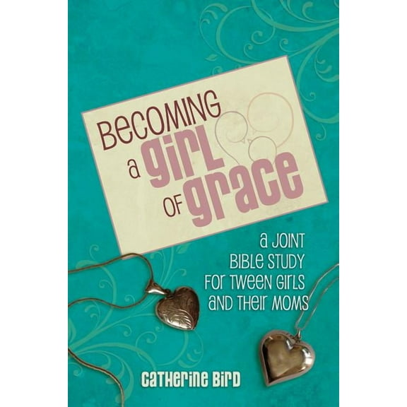 Becoming a Girl of Grace: A Bible Study for Tween Girls & Their Moms, (Paperback)