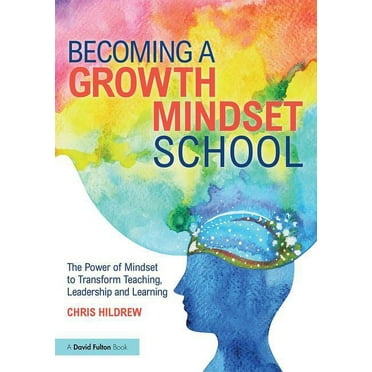 Becoming a Growth Mindset School: The Power of Mindset to Transform Teaching, Leadership and Learning, (Paperback)