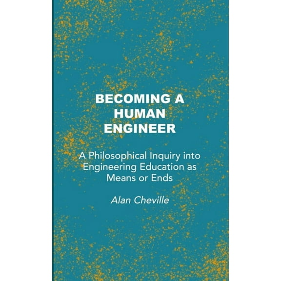 Becoming a Human Engineer: A Philosophical Inquiry into Engineering Education as Means or Ends (Hardcover)