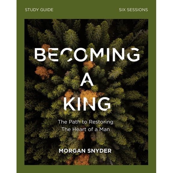 Becoming a King Study Guide: The Path to Restoring the Heart of Man, (Paperback)