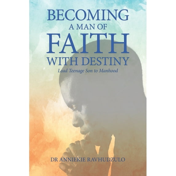 Becoming a Man of Faith with Destiny: Lead Teenage Son to Manhood (Paperback)