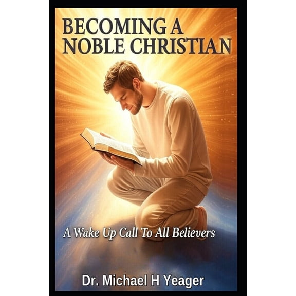 Becoming a Nobel Christian: A Wake Up Call To All Believers, (Paperback)