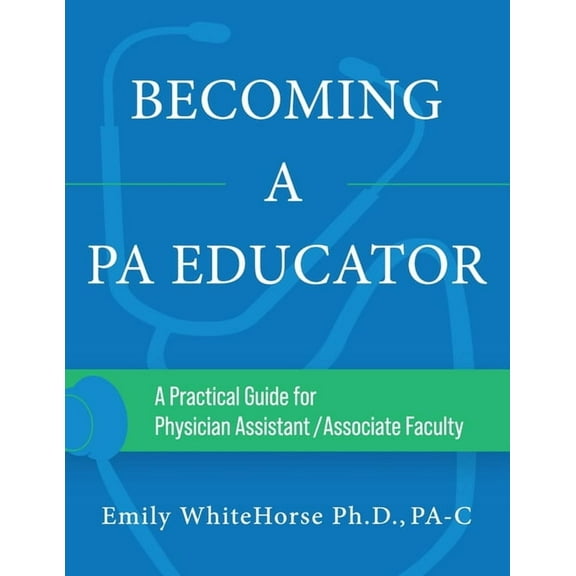 Becoming a PA Educator: A Practical Guide for Physician Assistant/Associate Faculty, (Paperback)
