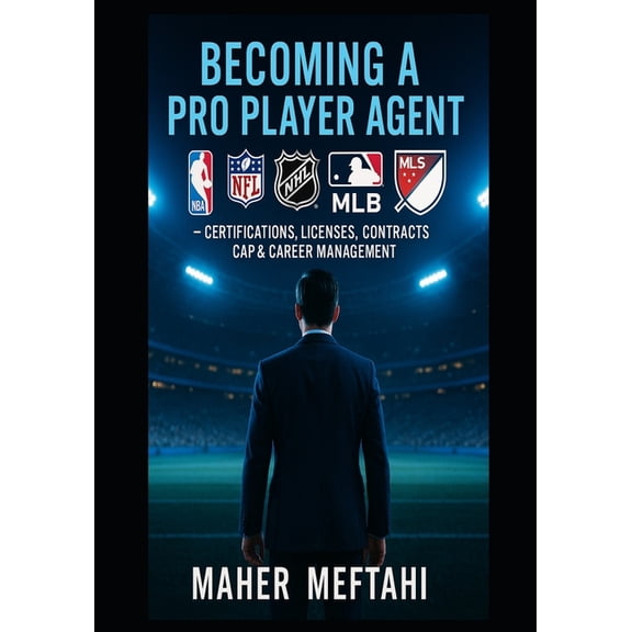 Becoming a Pro Player Agent.: NBA, NFL, NHL, MLB, MLS - Certifications, licences, Contracts, Cap & Career Management, (Paperback)