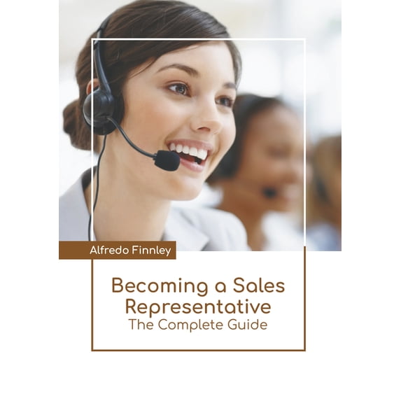 Becoming a Sales Representative: The Complete Guide, (Hardcover)