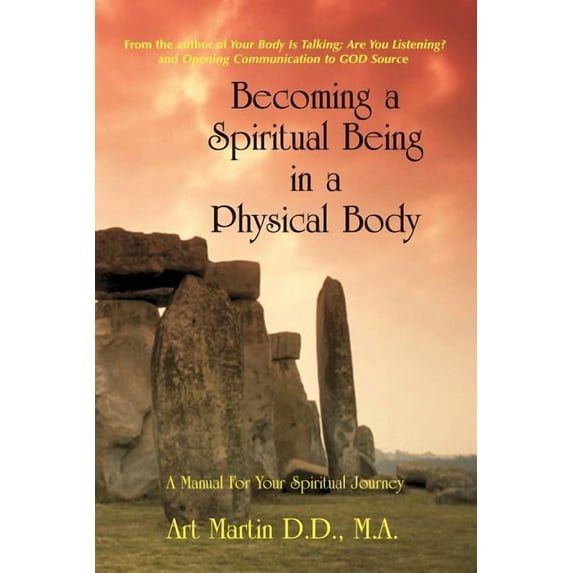 Becoming a Spiritual Being in a Physical Body: A Manual for Your Spiritual Journey Paperback Art Martin