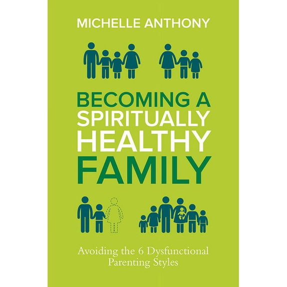 Becoming a Spiritually Healthy Family : Avoiding the 6 Dysfunctional Parenting Styles (Paperback)
