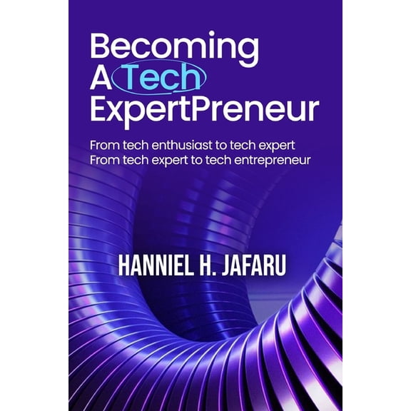 Becoming a Tech ExpertPreneur: From Tech Enthusiast to Tech Expert, From Tech Expert to Tech Entrepreneur, (Paperback)