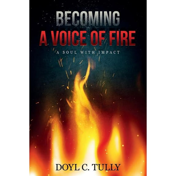 Becoming a Voice of Fire: A Soul With Impact, (Paperback)