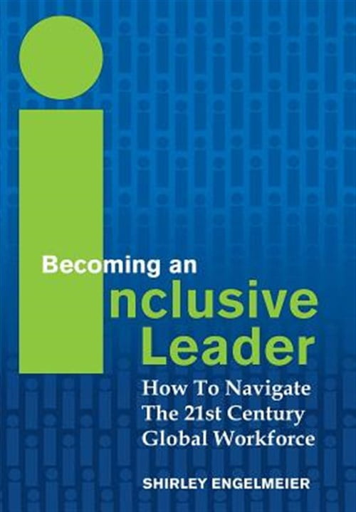 Becoming an Inclusive Leader: How to Navigate the 21st Century Global ...