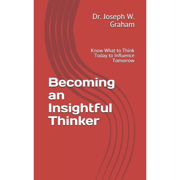 Becoming an Insightful Thinker: Know What to Think Today to Influence Tomorrow, (Paperback)