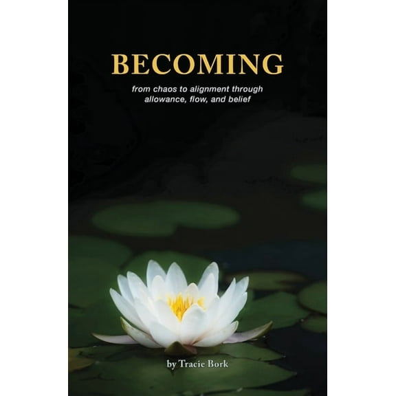 Becoming: from chaos to alignment through allowance, flow, and belief, (Paperback)