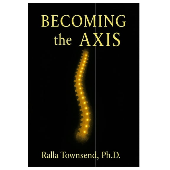Becoming the Axis: A Metaphysical Model for Healing and Alignment, (Paperback)