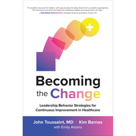 Pre-Owned Becoming the Change: Leadership Behavior Strategies for Continuous Improvement in Healthcare (Hardcover) 1260461688 9781260461688