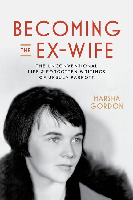 Becoming the Ex-Wife: The Unconventional Life and Forgotten Writings of Ursula Parrott, (Hardcover)
