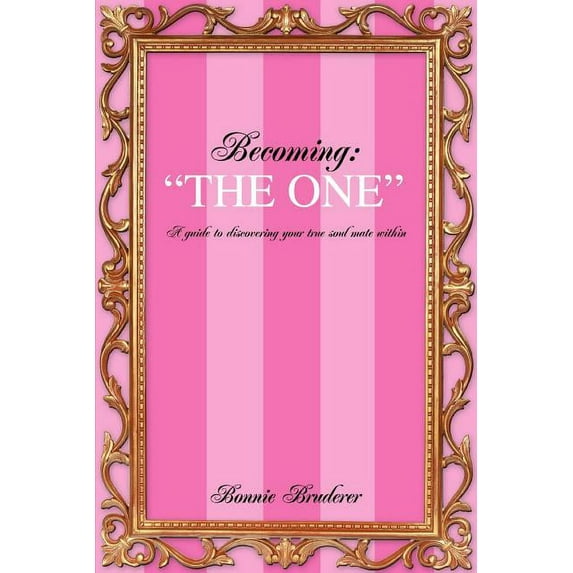 Becoming the One : A Guide to Discovering Your True Soul Mate Within