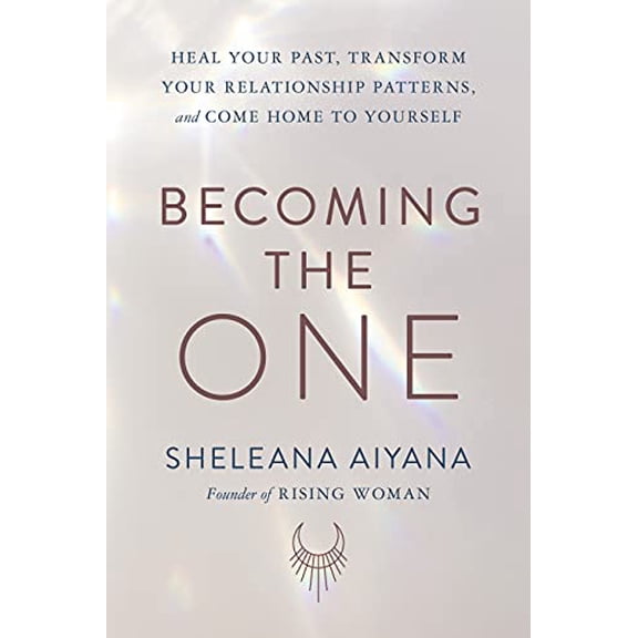 Pre-Owned Becoming the One: Heal Your Past, Transform Your Relationship Patterns, and Come Home to Yourself (Hardcover) by Sheleana Aiyana