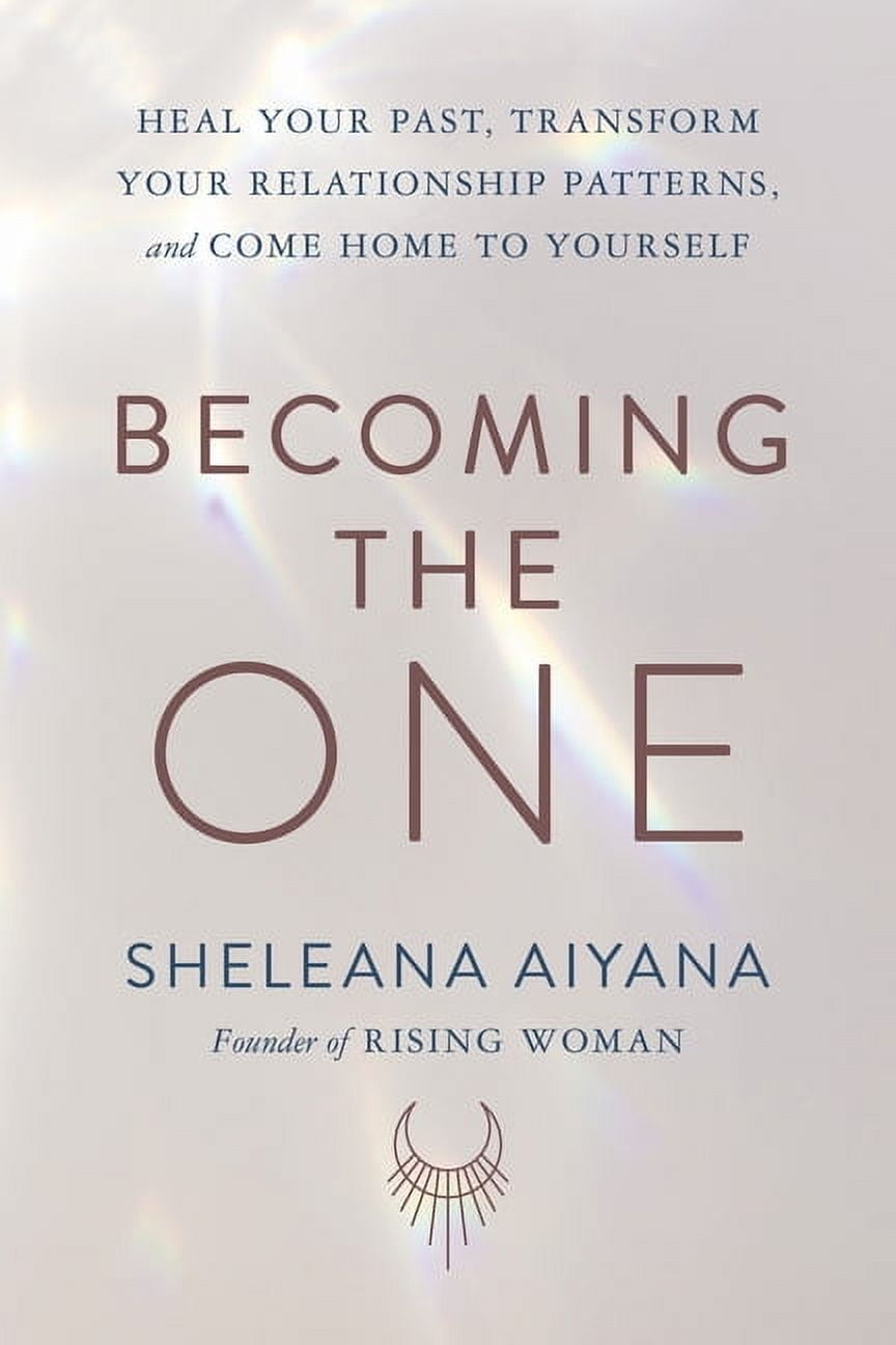 Becoming the One : Heal Your Past, Transform Your Relationship Patterns, and Come Home to Yourself (Hardcover)