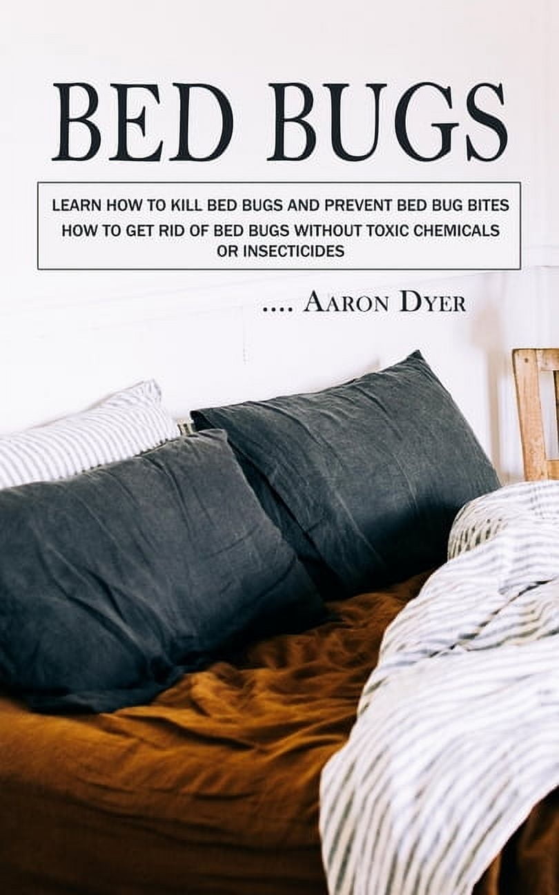 Bed Bugs: Learn How to Kill Bed Bugs and Prevent Bed Bug Bites (How to Get Rid of Bed Bugs without Toxic Chemicals or Insecticides) (Paperback)