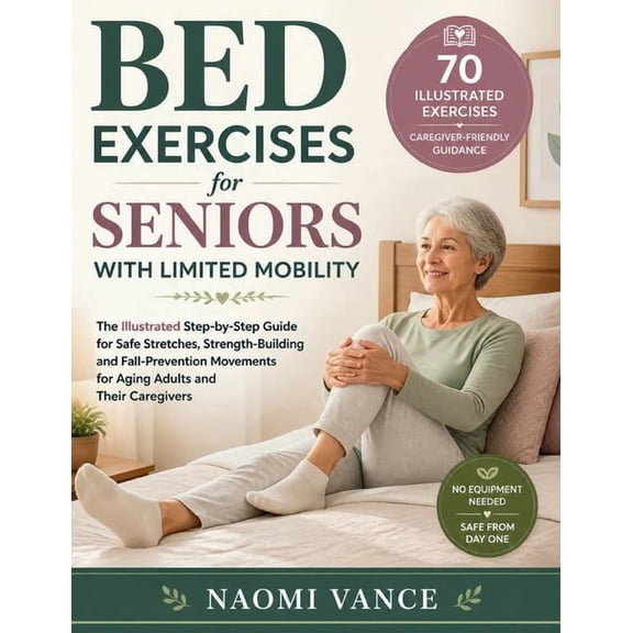 Bed Exercises for Seniors with Limited Mobility: The Illustrated Step-by-Step Guide for Safe Stretches, Strength-Buildin, (Paperback)