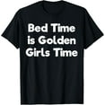 thumbnail image 1 of Bed Time Is Golden Girls Time T-Shirt men and women can wear, black, white, gifts, 1 of 4