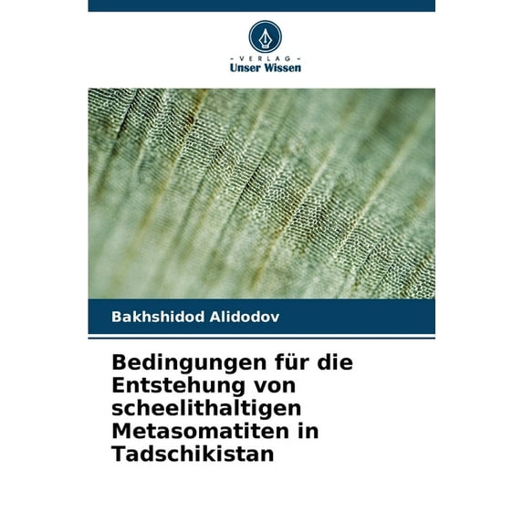 Bedingungen für die Entstehung von scheelithaltigen Metasomatiten in Tadschikistan, (Paperback)