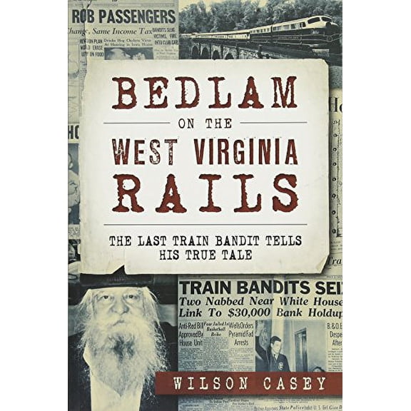 Pre-Owned Bedlam on the West Virginia Rails:: The Last Train Bandit Tells His True Tale (Paperback) 1626198934 9781626198937