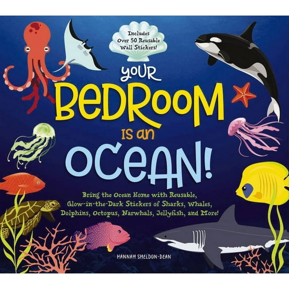 Your Bedroom Is an Ocean!: Bring the Sea Home with Reusable, Glow-In-The-Dark (Bpa-Free!) Stickers of Sharks, Whales, Do, (Hardcover)