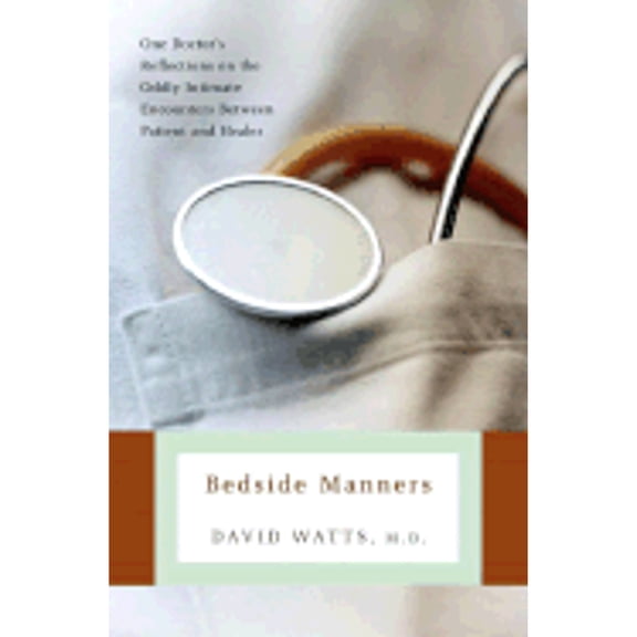 Pre-Owned Bedside Manners: One Doctor's Reflections on the Oddly Intimate Encounters Between Patient and Healer (Hardcover) 1400080517 9781400080519