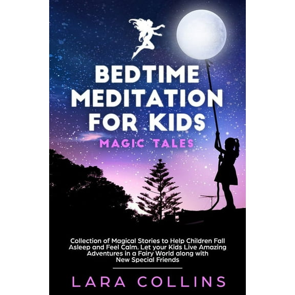 Bedtime Meditation for Kids: Magic Tales.Collection of Magical Stories to Help Children Fall Asleep and Feel Calm.Let your Kids Live Amazing Adventures in a Fairy World along with New Special Friends