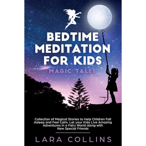 Bedtime Meditation for Kids: Magic Tales.Collection of Magical Stories to Help Children Fall Asleep and Feel Calm.Let your Kids Live Amazing Adventures in a Fairy World along with New Special Friends.