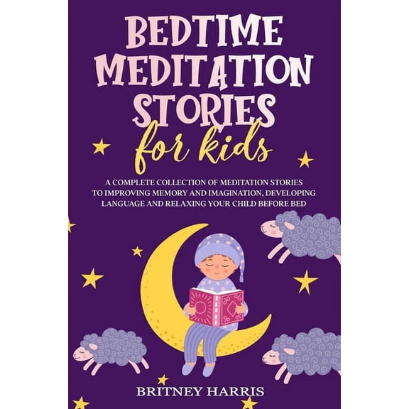 Bedtime Meditation Stories for Kids: A Complete Collection of Meditation Stories to Improving Memory and Imagination, Developing Language and Relaxing Your Child Before Bed (Paperback)