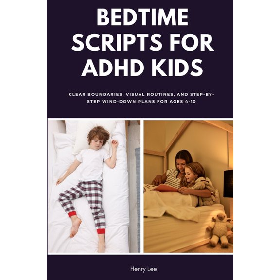 Bedtime Scripts for ADHD Kids: Clear Boundaries, Visual Routines, and Step-by-Step Wind-Down Plans for Ages 4-10, (Paperback)