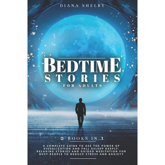 Bedtime Stories for Adults : 2 IN 1: A Complete Guide to Use the Power of Visualization and Fall Asleep Deeply. Relaxing Stories and Guided Meditation for Busy People to Reduce Stress and Anxiety (Paperback)