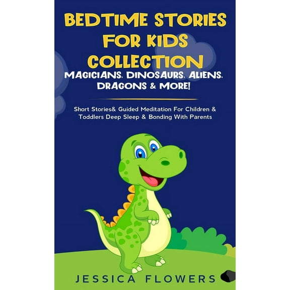 Bedtime Stories For Kids Collection- Magicians, Dinosaurs, Aliens, Dragons& More!: Short Stories& Guided Meditation For Children& Toddlers Deep Sleep& Bonding With Parents, (Paperback)