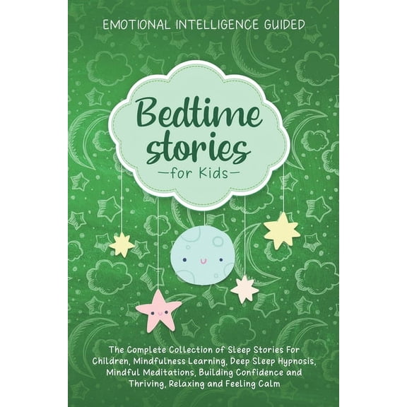 Bedtime Stories For Kids: The Complete Collection Of Sleep Stories For Children, Mindfulness Learning, Deep Sleep Hypnosis, Mindful Meditations, Building Confidence And Thriving, Relaxing And Feeling
