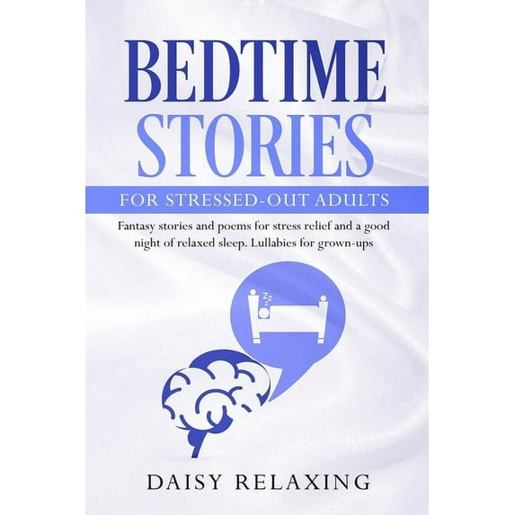 Bedtime Stories for Stressed-Out Adults : Fantasy stories and poems for stress relief and a good night of relaxed sleep. Lullabies for grown-ups. (Paperback)