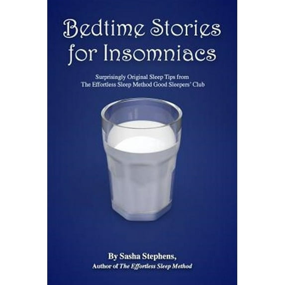 Bedtime Stories for Insomniacs: Surprisingly Original Sleep Tips from the Effortless Sleep Method Good Sleepers' Club